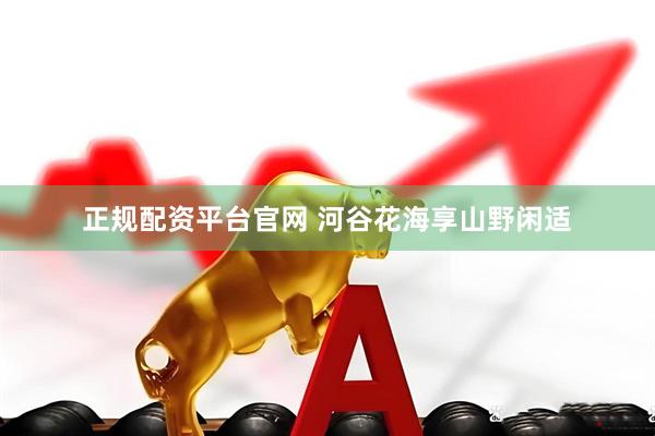 正规配资平台官网 河谷花海享山野闲适